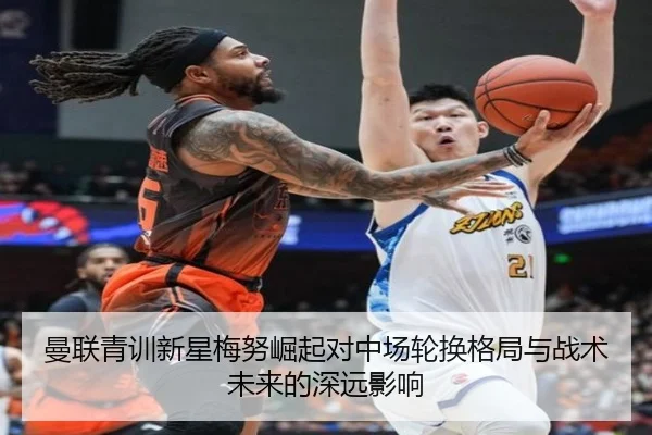 曼联青训新星梅努崛起对中场轮换格局与战术未来的深远影响